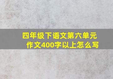 四年级下语文第六单元作文400字以上怎么写