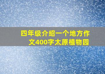 四年级介绍一个地方作文400字太原植物园