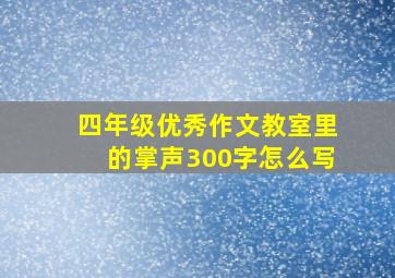 四年级优秀作文教室里的掌声300字怎么写