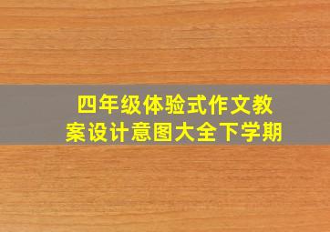 四年级体验式作文教案设计意图大全下学期