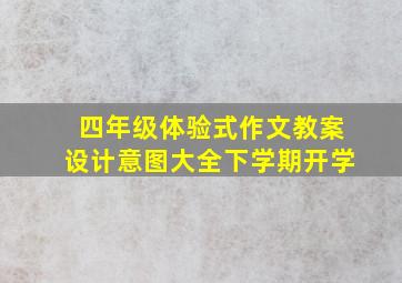 四年级体验式作文教案设计意图大全下学期开学