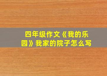 四年级作文《我的乐园》我家的院子怎么写