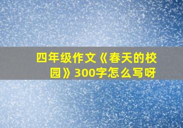 四年级作文《春天的校园》300字怎么写呀