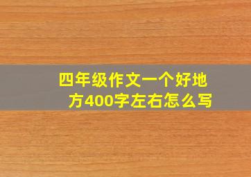 四年级作文一个好地方400字左右怎么写