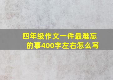 四年级作文一件最难忘的事400字左右怎么写