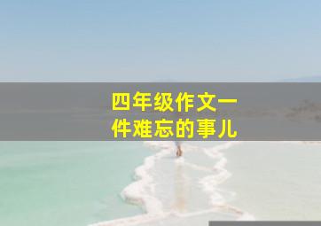 四年级作文一件难忘的事儿