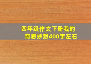 四年级作文下册我的奇思妙想400字左右