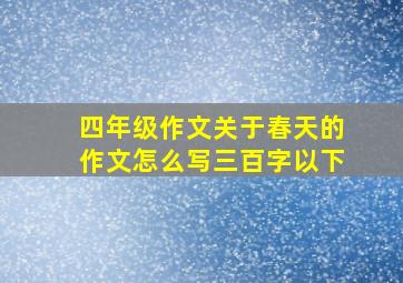 四年级作文关于春天的作文怎么写三百字以下