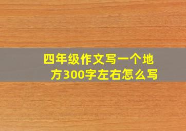 四年级作文写一个地方300字左右怎么写