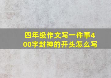 四年级作文写一件事400字封神的开头怎么写