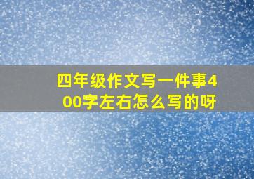 四年级作文写一件事400字左右怎么写的呀