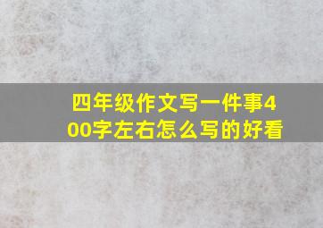 四年级作文写一件事400字左右怎么写的好看