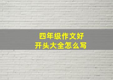 四年级作文好开头大全怎么写