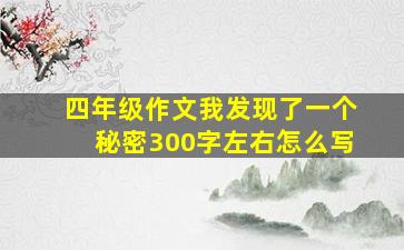 四年级作文我发现了一个秘密300字左右怎么写