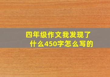 四年级作文我发现了什么450字怎么写的