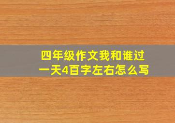 四年级作文我和谁过一天4百字左右怎么写