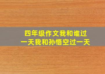 四年级作文我和谁过一天我和孙悟空过一天