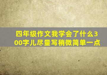 四年级作文我学会了什么300字儿尽量写稍微简单一点