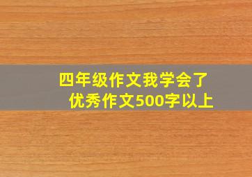 四年级作文我学会了优秀作文500字以上