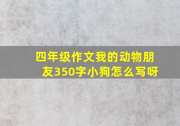 四年级作文我的动物朋友350字小狗怎么写呀