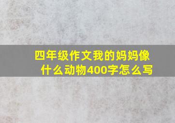 四年级作文我的妈妈像什么动物400字怎么写