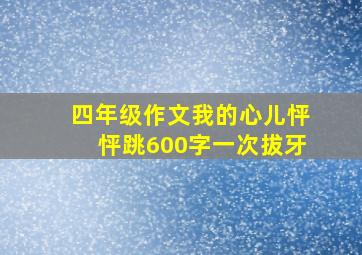 四年级作文我的心儿怦怦跳600字一次拔牙