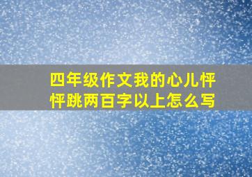 四年级作文我的心儿怦怦跳两百字以上怎么写