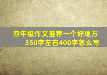 四年级作文推荐一个好地方350字左右400字怎么写