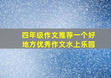 四年级作文推荐一个好地方优秀作文水上乐园