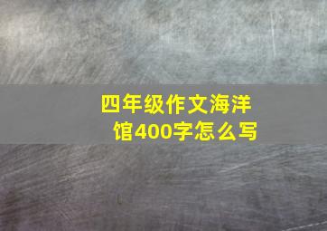 四年级作文海洋馆400字怎么写