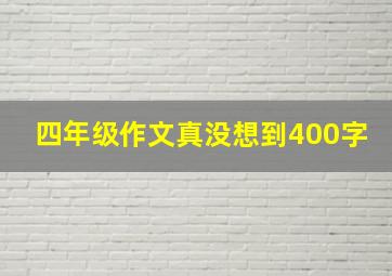 四年级作文真没想到400字