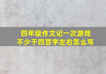 四年级作文记一次游戏不少于四百字左右怎么写