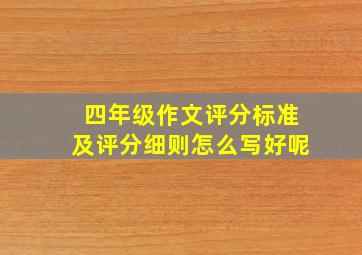 四年级作文评分标准及评分细则怎么写好呢