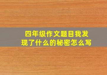 四年级作文题目我发现了什么的秘密怎么写