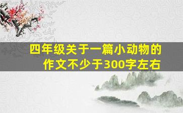 四年级关于一篇小动物的作文不少于300字左右