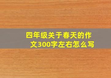 四年级关于春天的作文300字左右怎么写