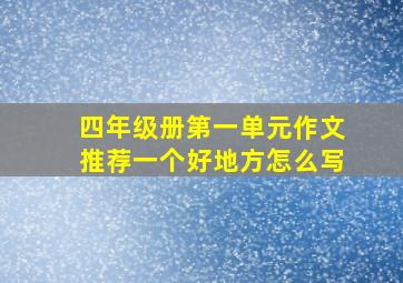 四年级册第一单元作文推荐一个好地方怎么写