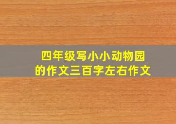 四年级写小小动物园的作文三百字左右作文