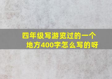 四年级写游览过的一个地方400字怎么写的呀