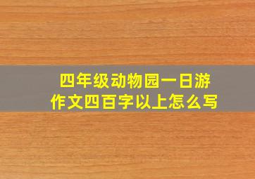 四年级动物园一日游作文四百字以上怎么写