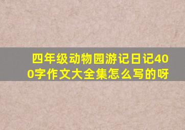 四年级动物园游记日记400字作文大全集怎么写的呀