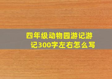 四年级动物园游记游记300字左右怎么写