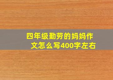 四年级勤劳的妈妈作文怎么写400字左右