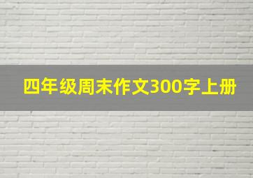 四年级周末作文300字上册