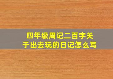 四年级周记二百字关于出去玩的日记怎么写