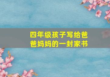 四年级孩子写给爸爸妈妈的一封家书