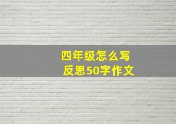 四年级怎么写反思50字作文