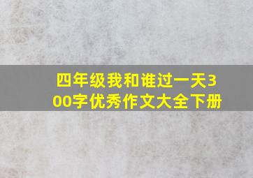 四年级我和谁过一天300字优秀作文大全下册