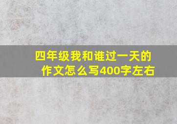 四年级我和谁过一天的作文怎么写400字左右