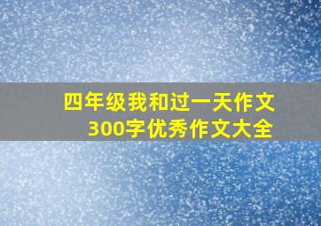 四年级我和过一天作文300字优秀作文大全